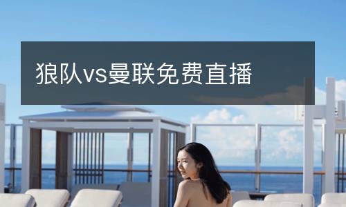 狼隊(duì)vs曼聯(lián)免費(fèi)直播