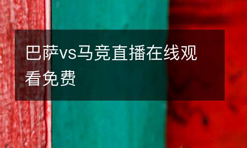 巴薩vs馬競直播在線觀看免費(fèi)