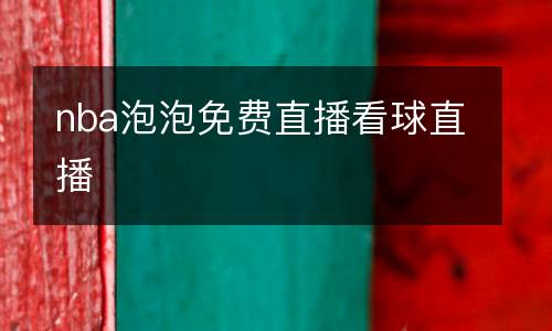 nba泡泡免費(fèi)直播看球直播