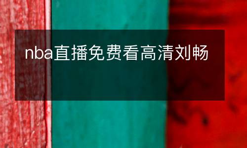 nba直播免費(fèi)看高清劉暢